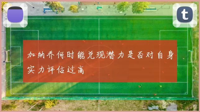 加纳乔何时能兑现潜力是否对自身实力评估过高